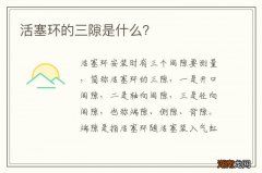 活塞环的三隙是什么？