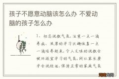 孩子不愿意动脑该怎么办 不爱动脑的孩子怎么办