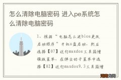 怎么清除电脑密码 进入pe系统怎么清除电脑密码
