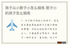 孩子从小胆子小怎么锻炼 胆子小的孩子怎么锻炼