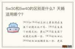 5w30和5w40的区别是什么？天籁适用哪个？