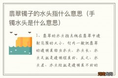手镯水头是什么意思 翡翠镯子的水头指什么意思