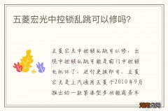 五菱宏光中控锁乱跳可以修吗？