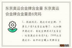 东京奥运会金牌含金量 东京奥运会金牌含金量是6克吗