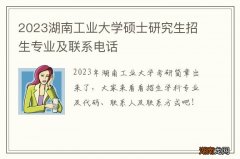 2023湖南工业大学硕士研究生招生专业及联系电话