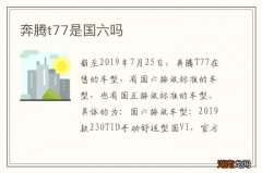 奔腾t77是国六吗
