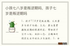 小孩七八岁是叛逆期吗，孩子七岁是叛逆期吗
