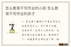 怎么教育不写作业的小孩 怎么教育不写作业的孩子
