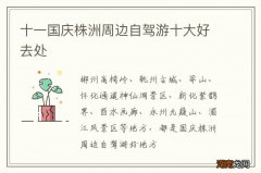 十一国庆株洲周边自驾游十大好去处