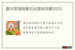 嘉兴观海园看日出游玩攻略2022