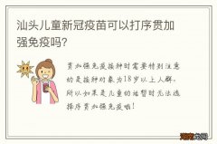 汕头儿童新冠疫苗可以打序贯加强免疫吗？