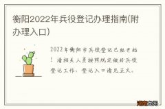 附办理入口 衡阳2022年兵役登记办理指南