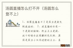 汤圆怎么登不上 汤圆直播怎么打不开