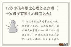 十岁孩子有攀比心理怎么办 12岁小孩有攀比心理怎么办呢