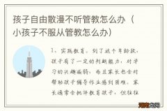小孩子不服从管教怎么办 孩子自由散漫不听管教怎么办