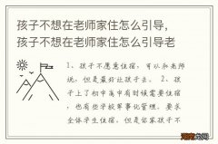 孩子不想在老师家住怎么引导，孩子不想在老师家住怎么引导老师沟通
