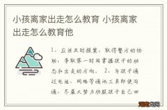 小孩离家出走怎么教育 小孩离家出走怎么教育他
