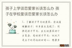 孩子上学谈恋爱家长该怎么办 孩子在学校里谈恋爱家长该怎么办