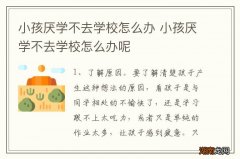 小孩厌学不去学校怎么办 小孩厌学不去学校怎么办呢
