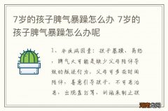 7岁的孩子脾气暴躁怎么办 7岁的孩子脾气暴躁怎么办呢