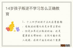 14岁孩子叛逆不学习怎么正确教育