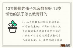 13岁懒散的孩子怎么教育好 13岁懒散的孩子怎么教育好的