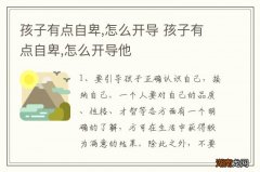 孩子有点自卑,怎么开导 孩子有点自卑,怎么开导他