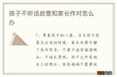 孩子不听话故意和家长作对怎么办