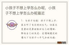 小孩子不想上学怎么办呢，小孩子不想上学怎么办呢最近