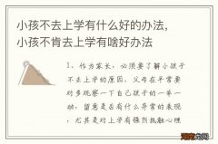 小孩不去上学有什么好的办法，小孩不肯去上学有啥好办法