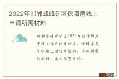 2022年邯郸峰峰矿区保障房线上申请所需材料