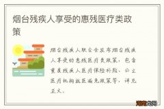 烟台残疾人享受的惠残医疗类政策