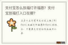 支付宝怎么放福灯许福愿？支付宝放福灯入口在哪？