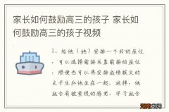 家长如何鼓励高三的孩子 家长如何鼓励高三的孩子视频