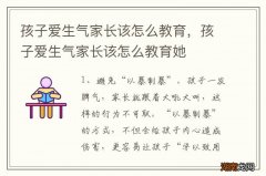 孩子爱生气家长该怎么教育，孩子爱生气家长该怎么教育她