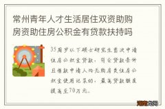 常州青年人才生活居住双资助购房资助住房公积金有贷款扶持吗？