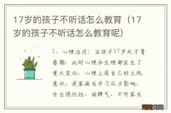 17岁的孩子不听话怎么教育呢 17岁的孩子不听话怎么教育