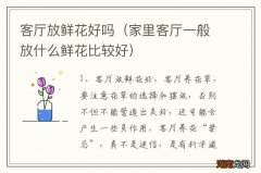 家里客厅一般放什么鲜花比较好 客厅放鲜花好吗