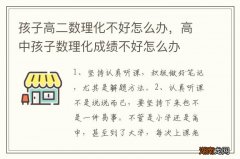 孩子高二数理化不好怎么办，高中孩子数理化成绩不好怎么办