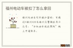 福州电动车被扣了怎么拿回