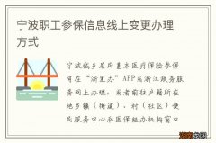 宁波职工参保信息线上变更办理方式