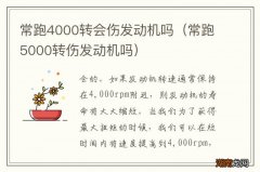 常跑5000转伤发动机吗 常跑4000转会伤发动机吗