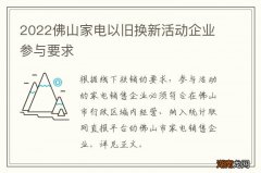 2022佛山家电以旧换新活动企业参与要求