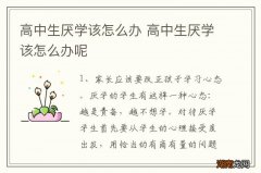 高中生厌学该怎么办 高中生厌学该怎么办呢