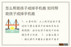 怎么帮助孩子戒掉手机瘾 如何帮助孩子戒掉手机瘾