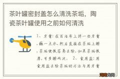 茶叶罐密封盖怎么清洗茶垢，陶瓷茶叶罐使用之前如何清洗