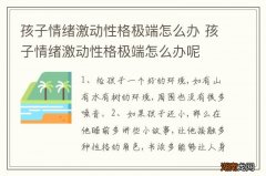 孩子情绪激动性格极端怎么办 孩子情绪激动性格极端怎么办呢