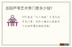 岳阳芦苇艺术季门票多少钱？