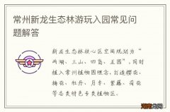 常州新龙生态林游玩入园常见问题解答