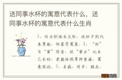 送同事水杯的寓意代表什么，送同事水杯的寓意代表什么生肖
